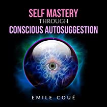 Self Mastery Through  Conscious Autosuggestion