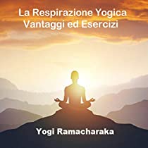 La Respirazione Yogica - Vantaggi ed Esercizi