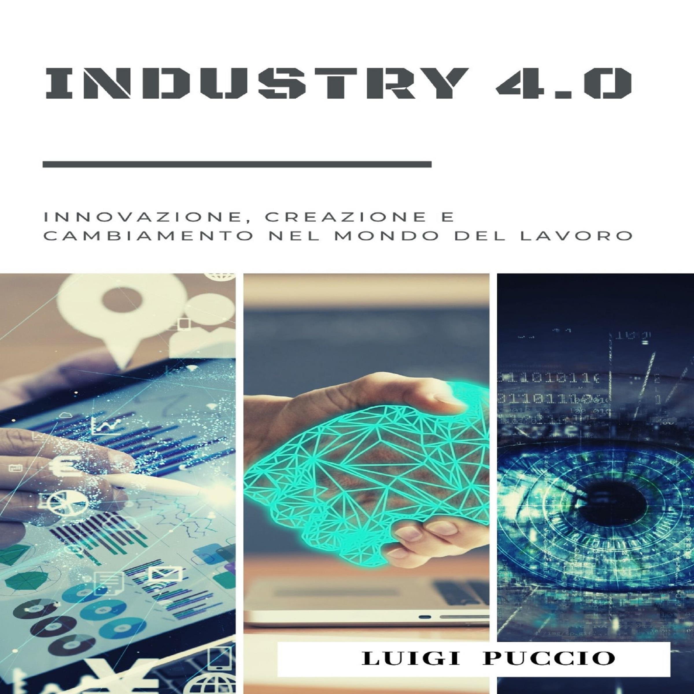 Industry 4.0 Innovazione, Creazione e Cambiamento nel Mondo del Lavoro.