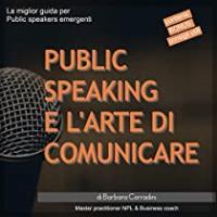 Public speaking e l'arte di comunicare - La miglior guida per public speakers emergenti