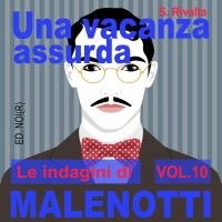 Una vacanza assurda_Le indagini di Malenotti_Volume10