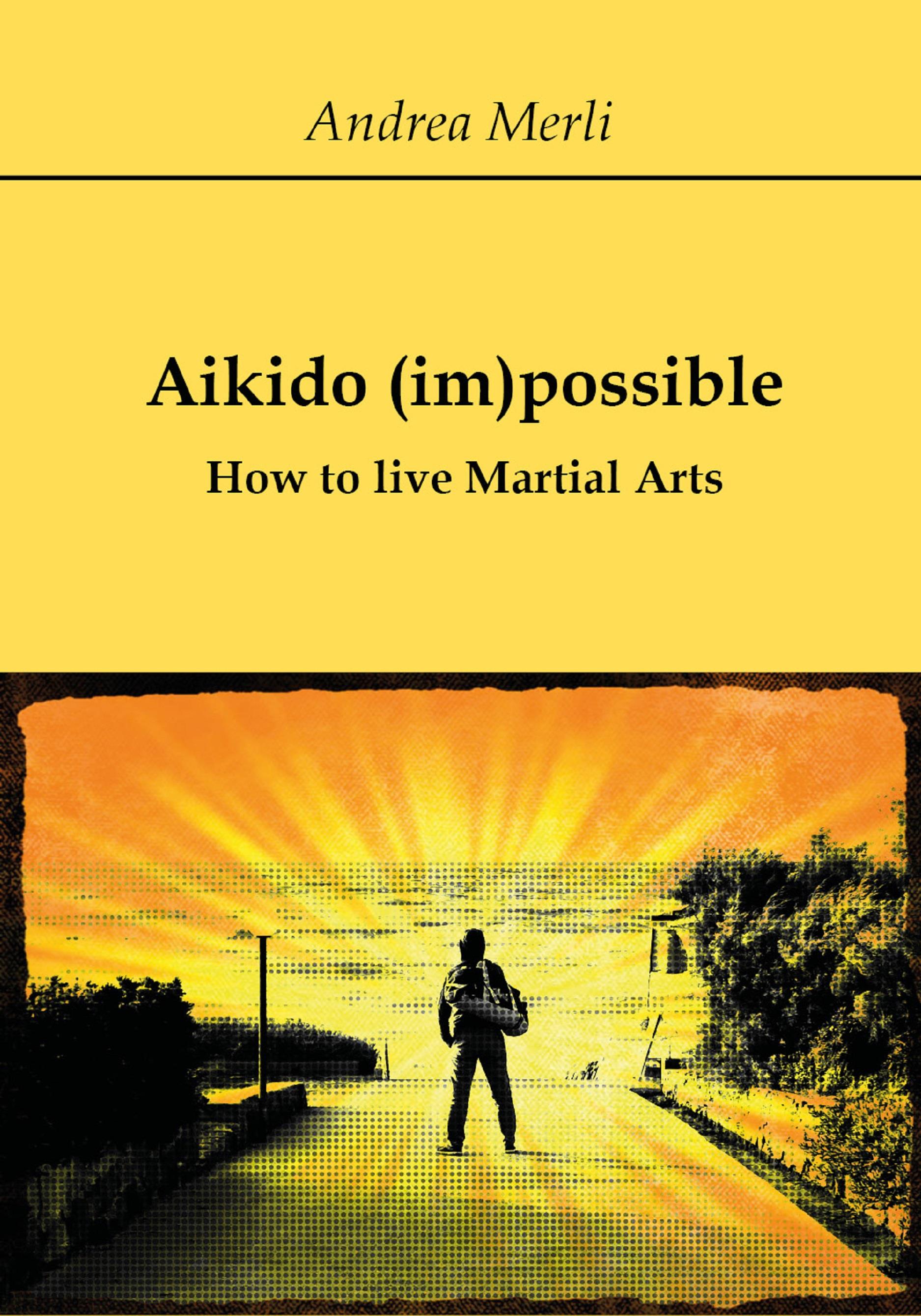 Aikido (im)possible - How to live Martial Arts