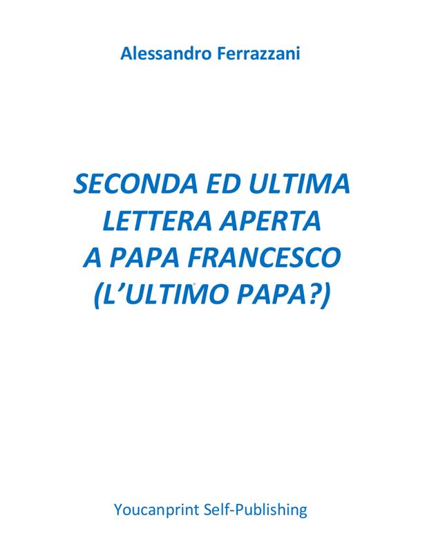 Seconda ed ultima lettera aperta a Papa Francesco  (l'ultimo papa?) 