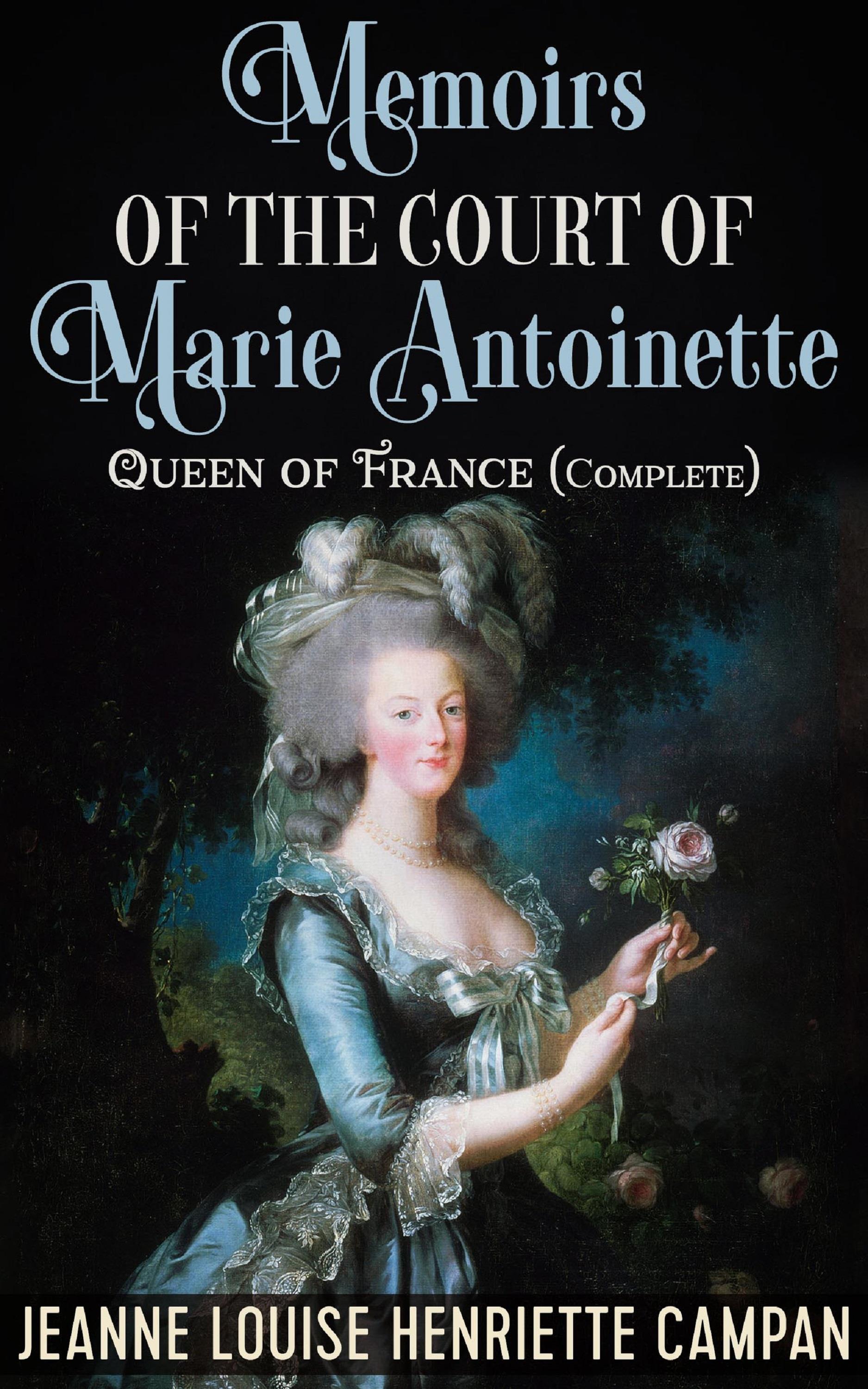 Memoirs of the Court of Marie Antoinette, Queen of France, Complete