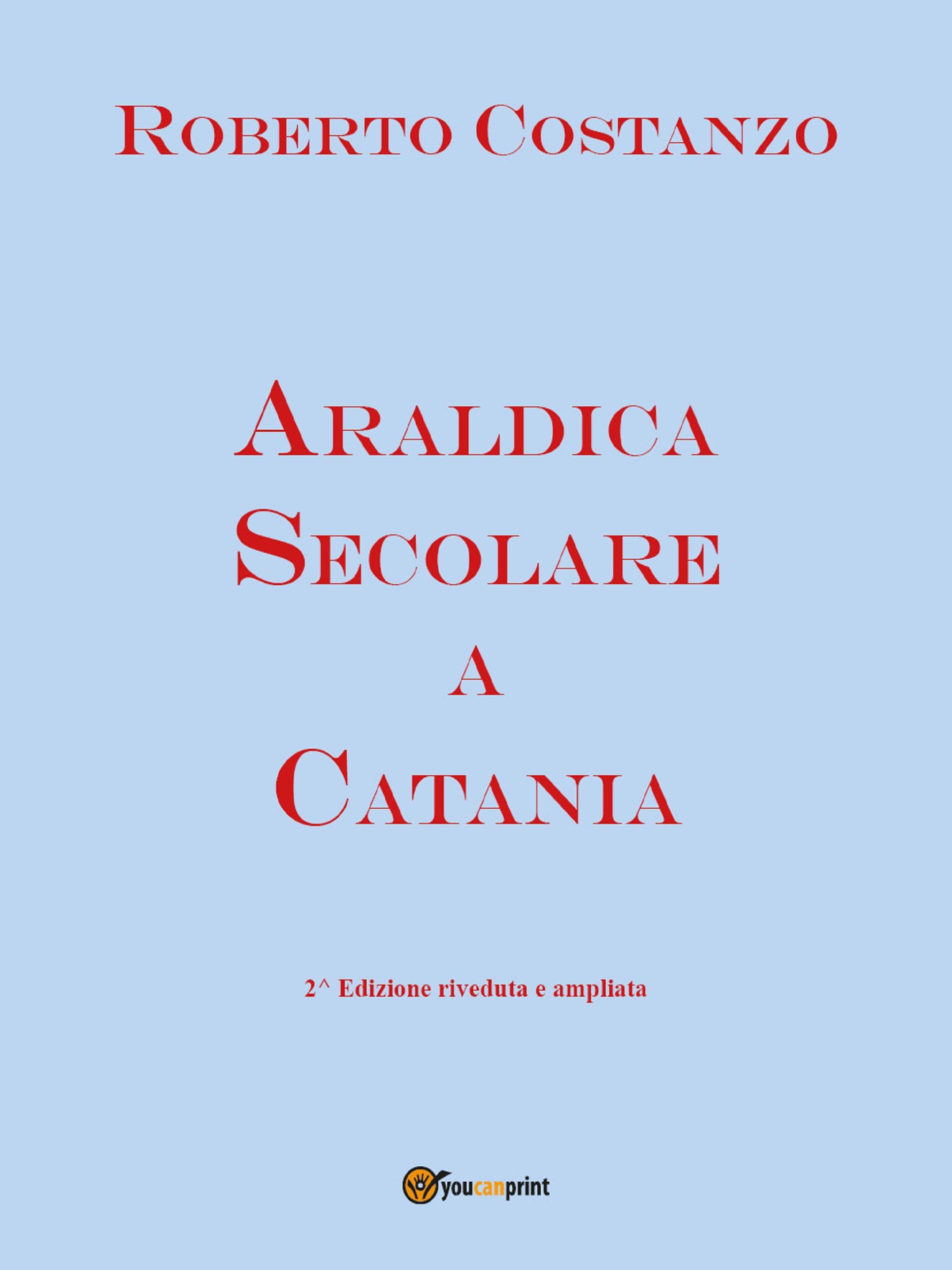 Araldica secolare a Catania. Seconda edizione riveduta e corretta