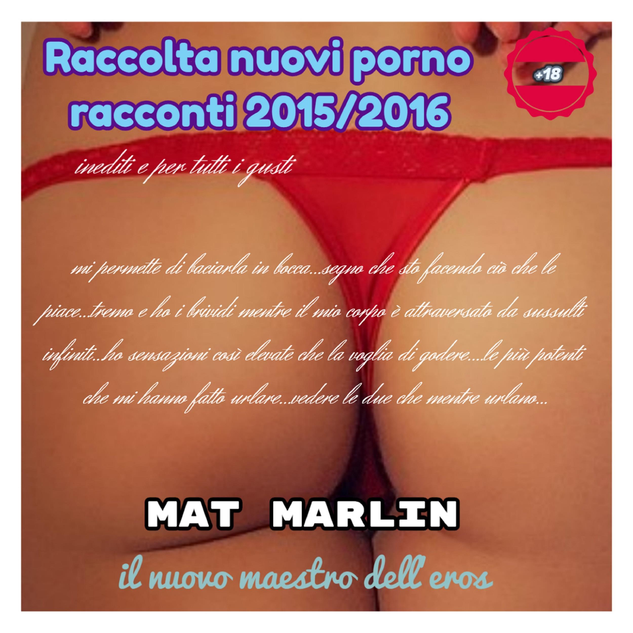 Raccolta nuovi (porno) racconti 2015/2016 [Mat Marlin]