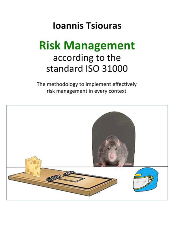 Risk Management according to the standard ISO 31000. The methodology to implement effectively the risk management in every context.