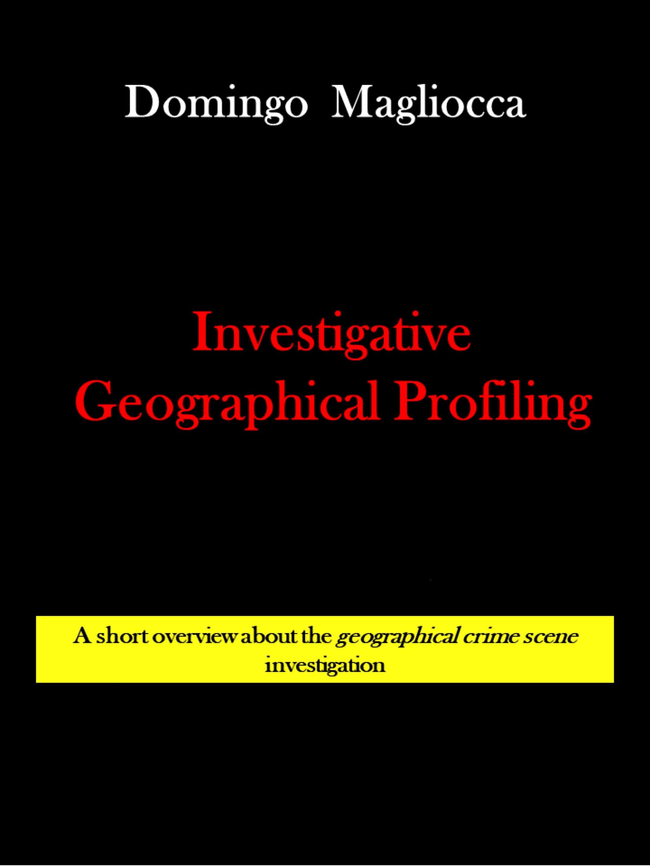 INVESTIGATIVE GEOGRAPHICAL PROFILING. A short overview about the geographical crime scene investigation