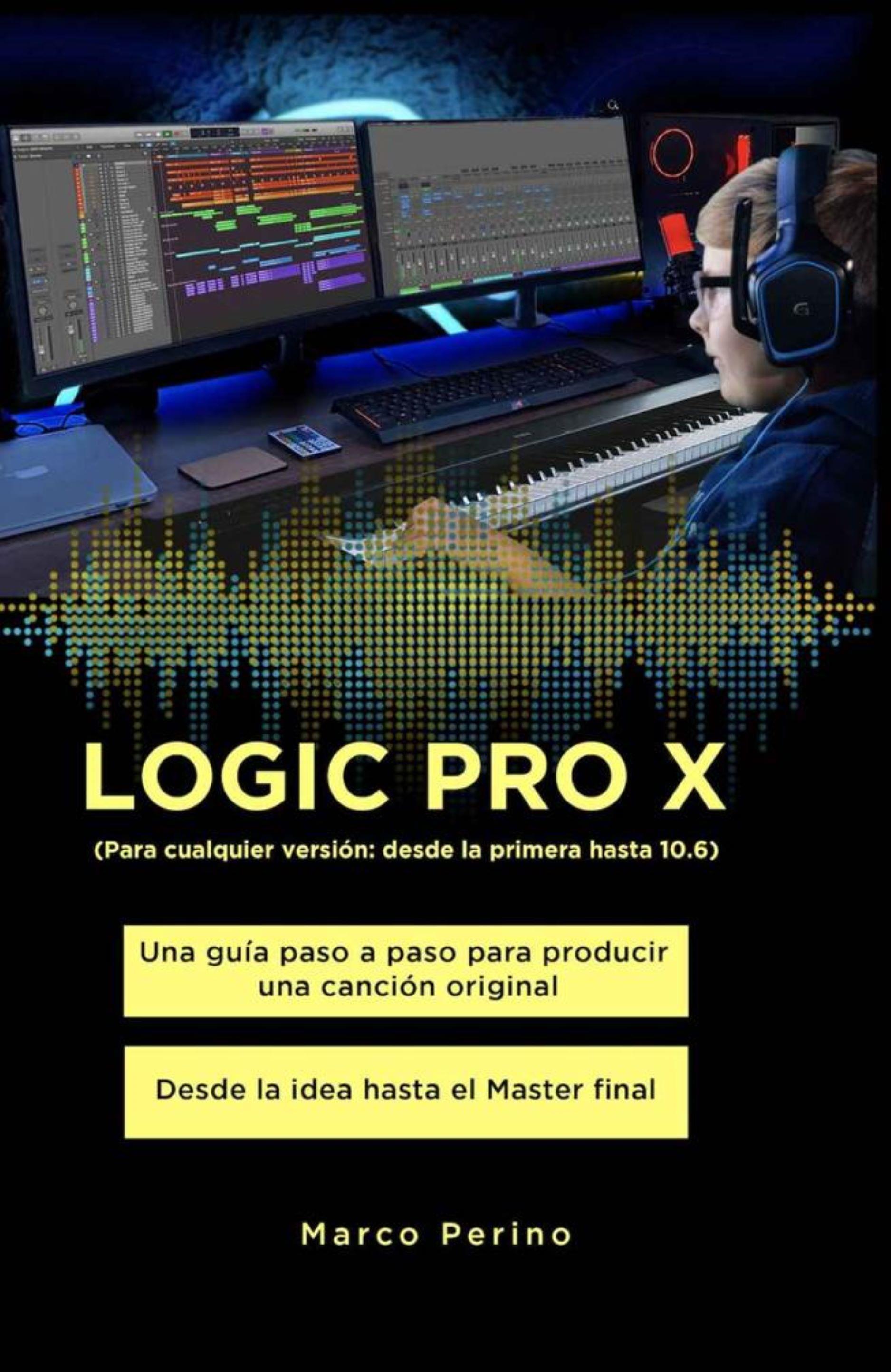 LOGIC PRO X - Una Guía Paso a Paso para Producir una Canción Original Desde la idea hasta el Master final