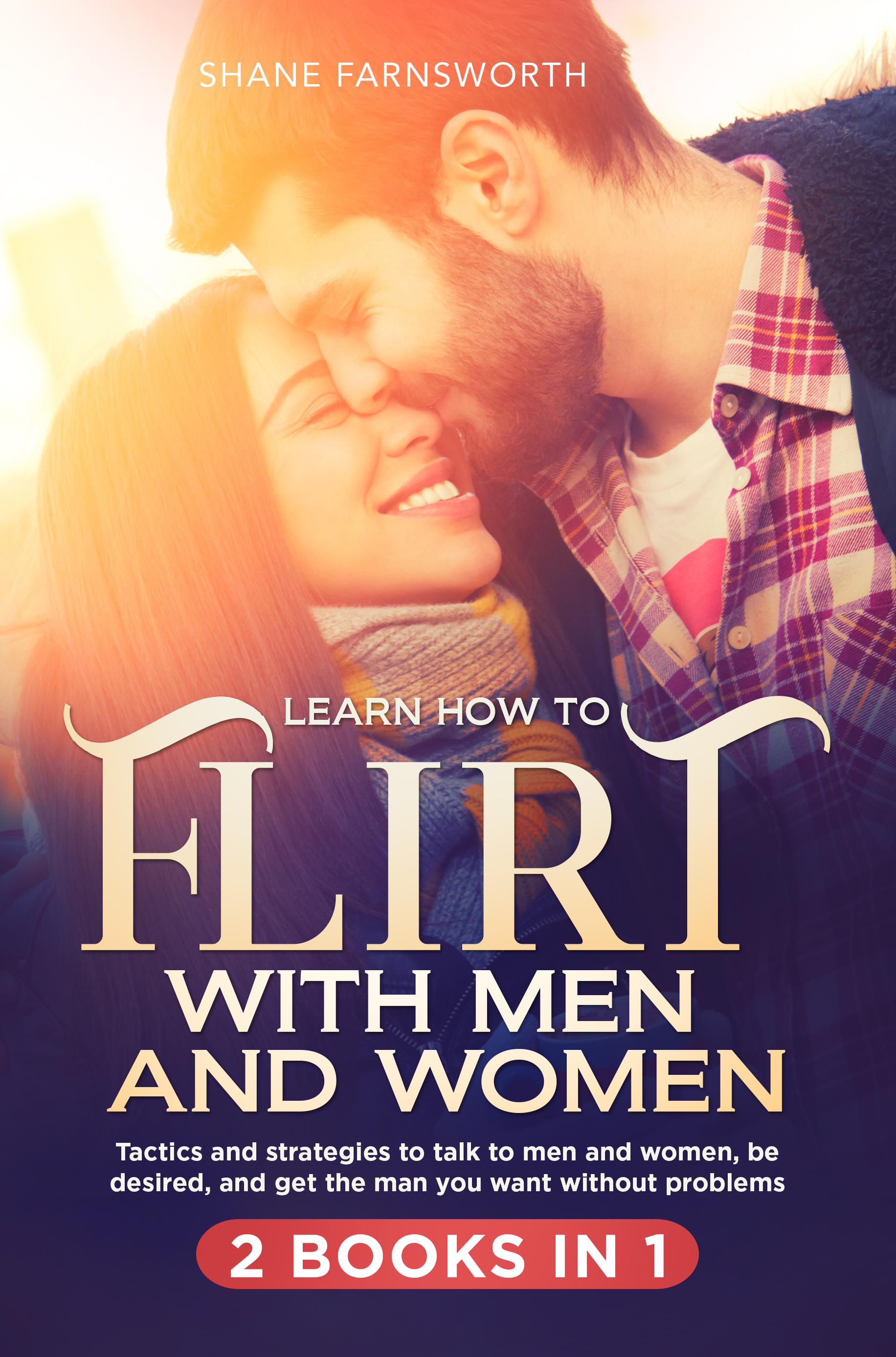 Learn how to flirt with men and women (2 books in 1).Tactics and strategies to talk to men and women, be desired, and get the man you want without problems.