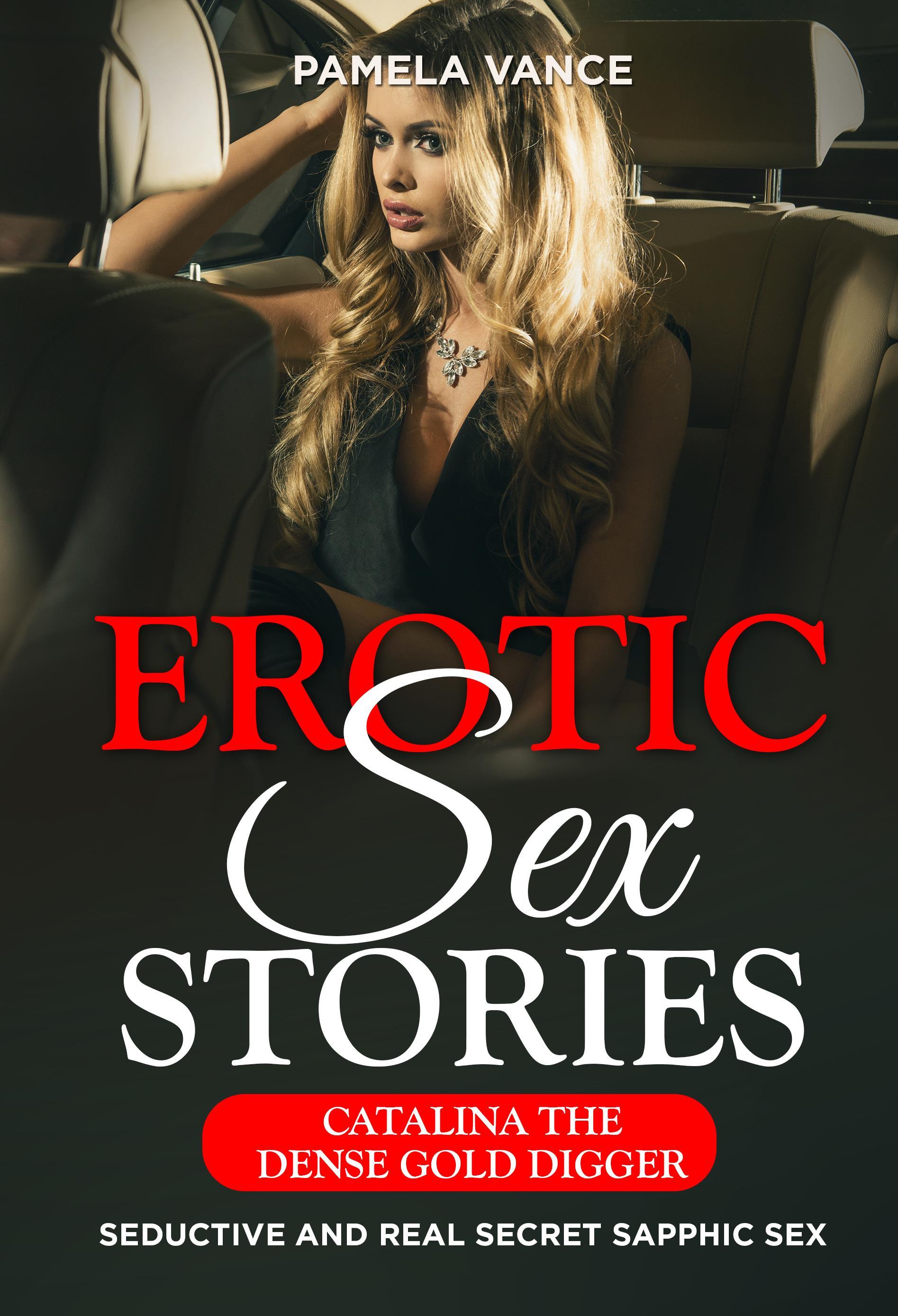 Explicit Erotic Sex Stories. Catalina the Dense Gold Digger. Seductive and Real Secret Sapphic Sex