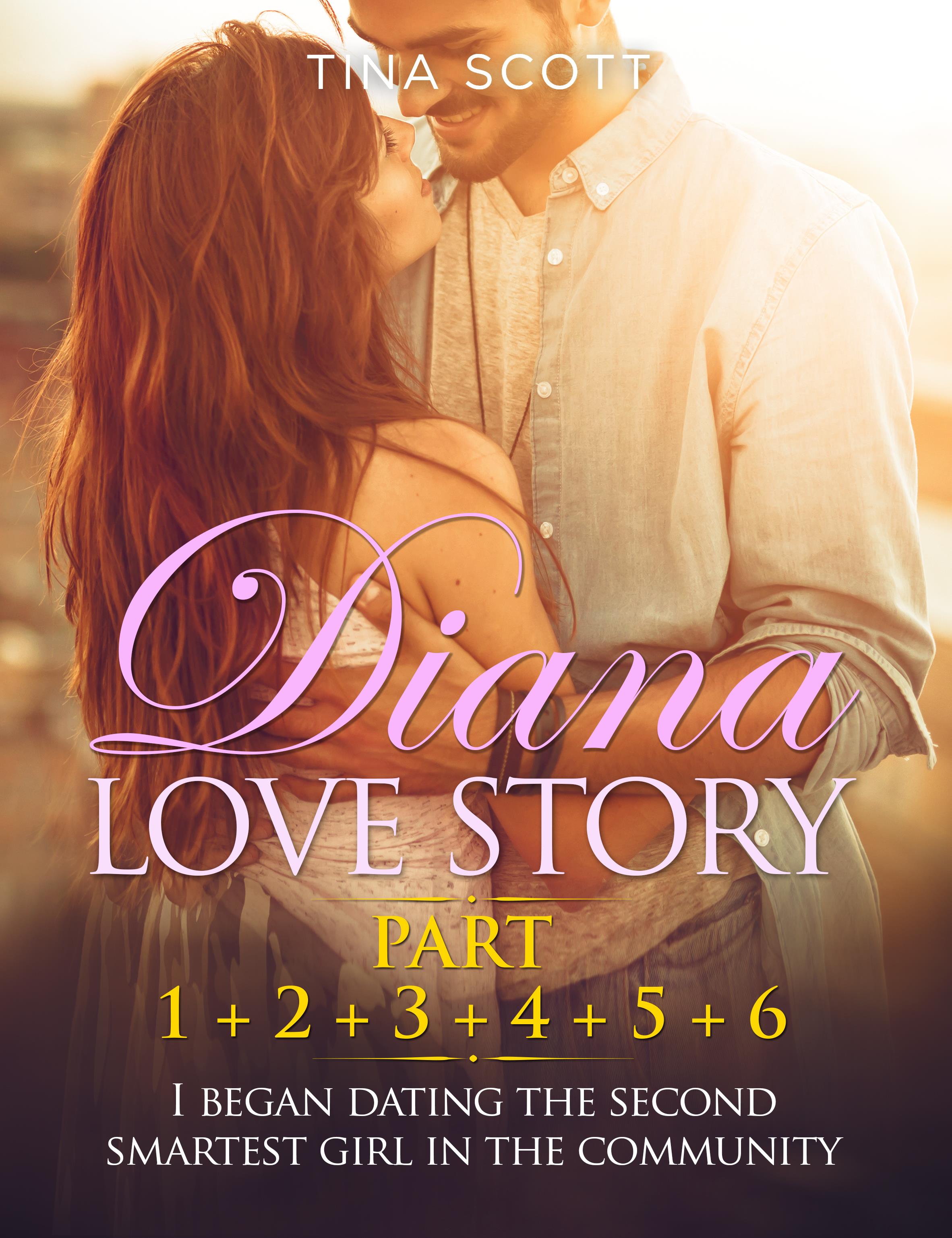 Diana Love Story (PT. 1 + PT.2 + PT.3 + PT.4 + PT.5 + Pt.6). I began dating the second smartest girl in the community.
