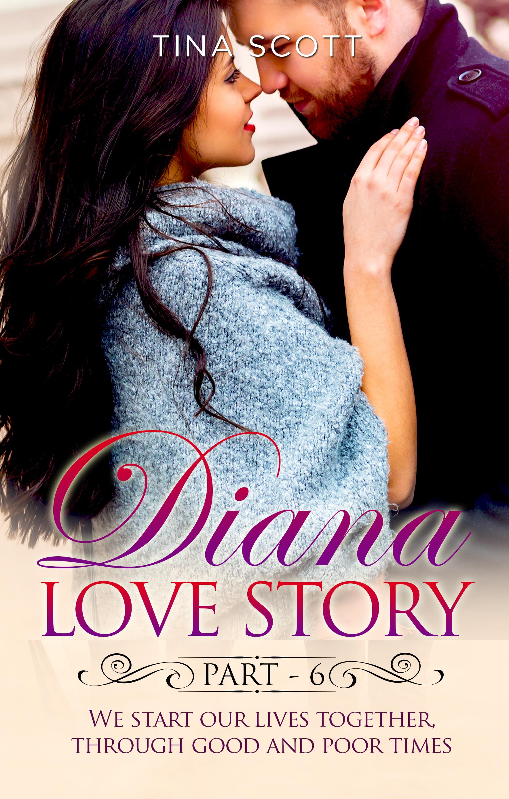 Diana Love Story (PT. 6). We start our lives together, through good and poor times.