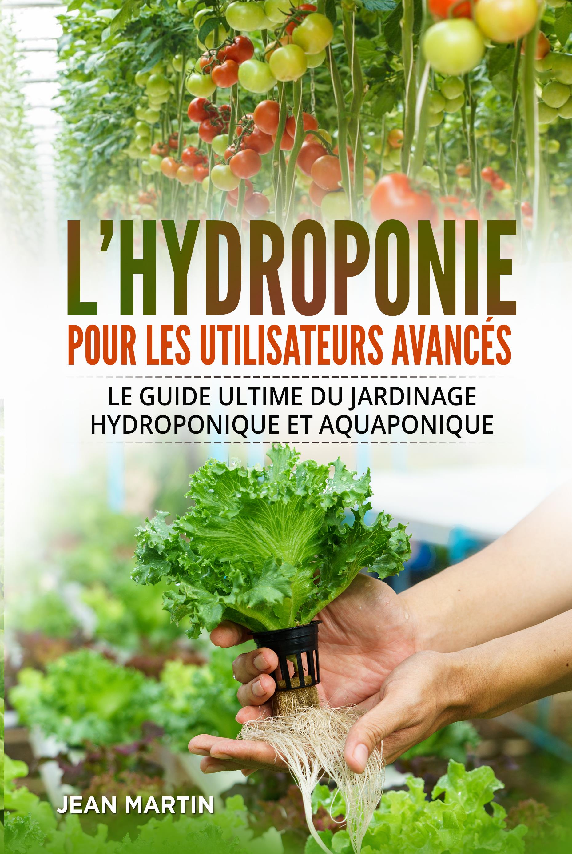 L'hydroponie pour les utilisateurs avancés. Le guide ultime du jardinage hydroponique et aquaponique
