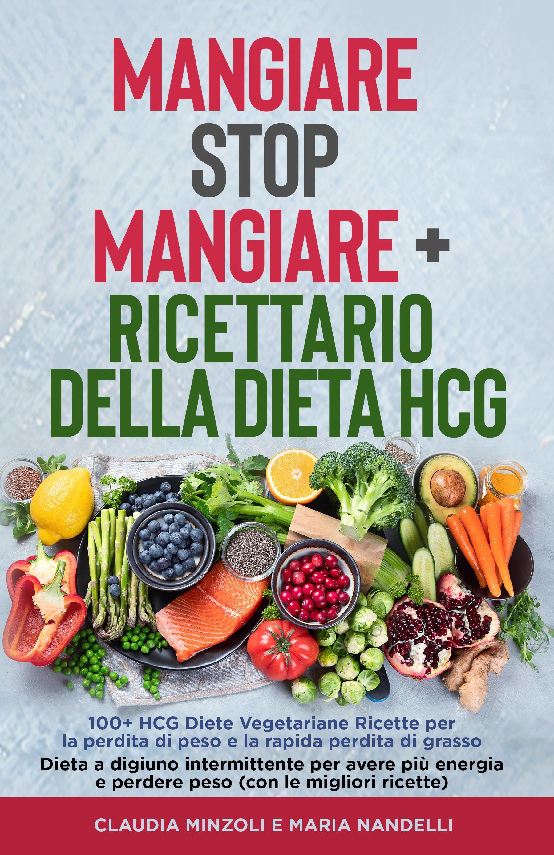 Mangiare Stop Mangiare + Ricettario della dieta HCG   100+ HCG Diete Vegetariane Ricette per la perdita di peso e la rapida perdita di grasso