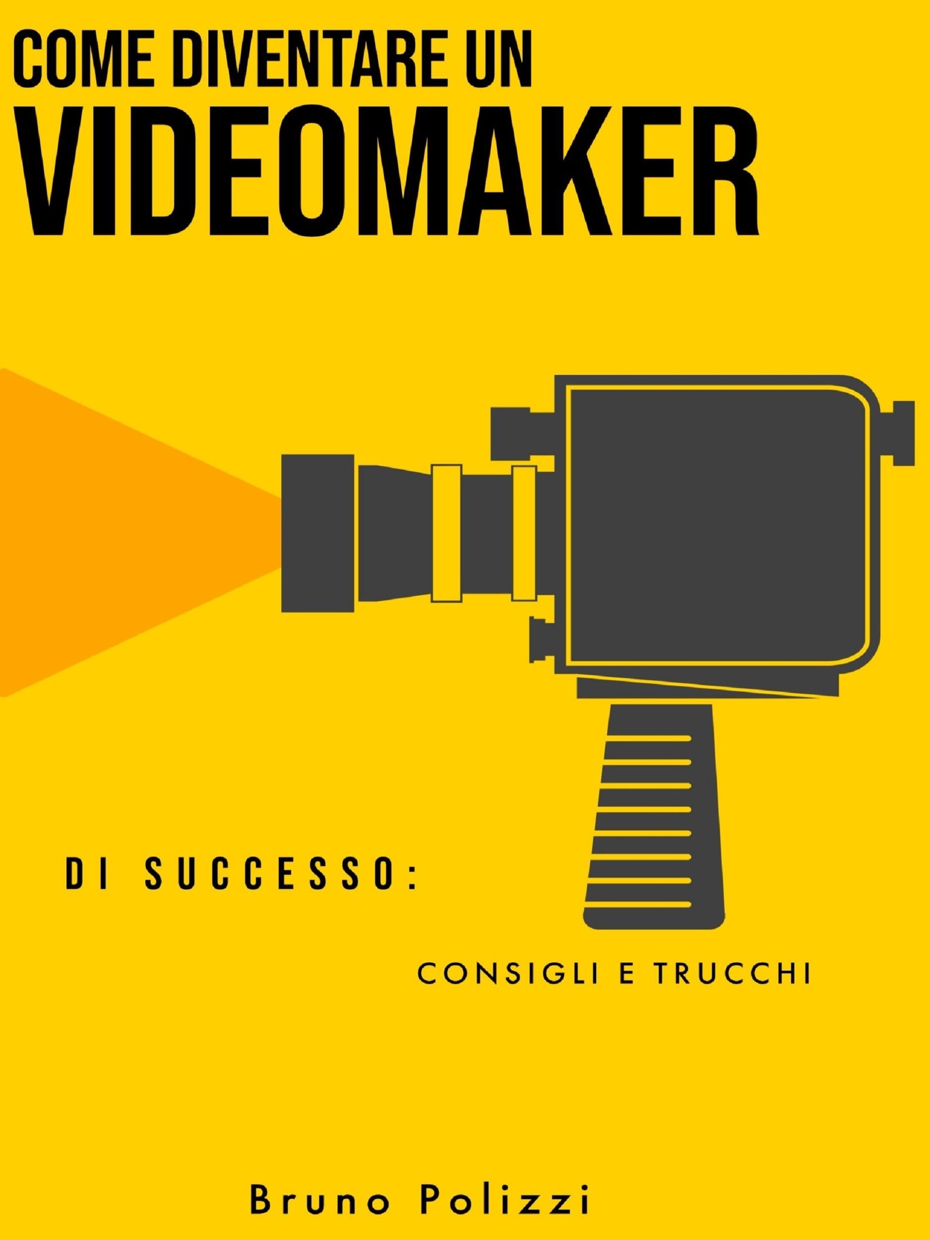 Come diventare un videomaker di successo: consigli e trucchi