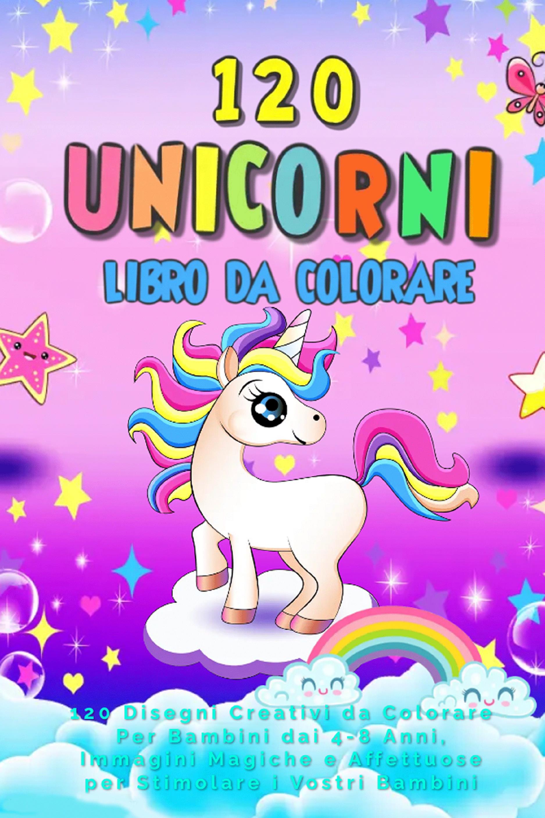 Unicorni Libro da Colorare: 120 Disegni Creativi da Colorare Per Bambini  dai 4-8 Anni, Immagini Magiche e Affettuose per Stimolare i Vostri Bambini  di Unicorn Art