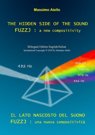 THE HIDDEN SIDE OF THE SOUND - FUZZJ : a new compositivity / IL LATO NASCOSTO DEL SUONO - FUZZJ : una nuova compositività (Bilingual edition English/Italian)