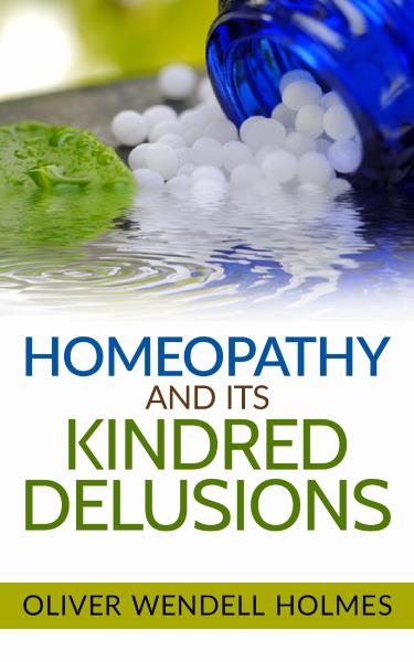 Homeopathy and its Kindred Delusions