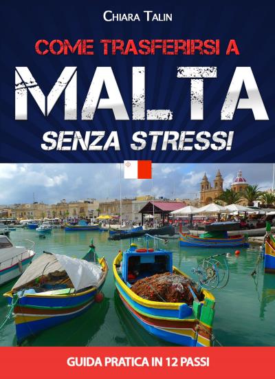 Come trasferirsi a Malta senza stress. Guida pratica in 12 passi di Chiara Talin