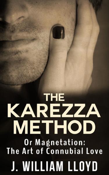 The Karezza Method - Or Magnetation: The Art of Connubial Love