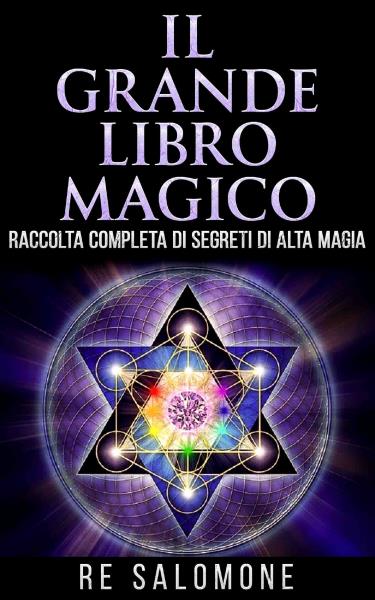 Il grande libro magico - Raccolta completa di segreti di Alta Magia di Re  Salomone