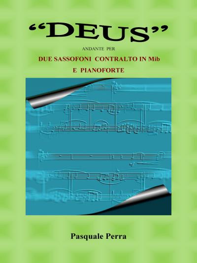 "Deus" andante per due sassofoni contralto in Mib e pianoforte (Spartito per sax contralto in MIb 1° e 2° e per pianoforte).
