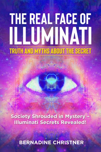 The real face of illuminati:  truth and myths  about the secret. Society Shrouded in Mystery – Illuminati Secrets Revealed!