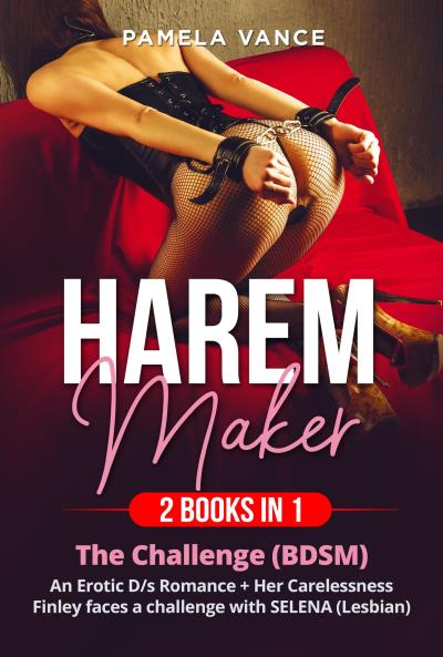 Harem Maker (2 Books in 1). The Challenge (BDSM). An Erotic D/s Romance + Her Carelessness Finley faces a challenge with SELENA (Lesbian)