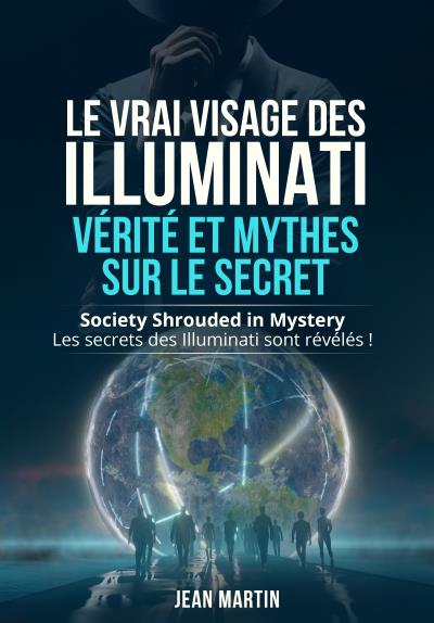 LE VRAI VISAGE DES ILLUMINATI :  VÉRITÉ ET MYTHES  SUR LE SECRET. Society Shrouded in Mystery - Les secrets des Illuminati sont révélés !