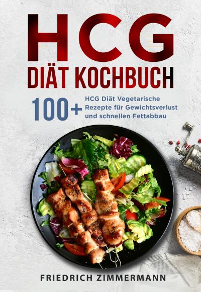 HCG Diät Kochbuch. 100+ HCG Diät Vegetarische Rezepte für Gewichtsverlust und schnellen Fettabbau