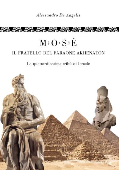 Mosè, il fratello del faraone Akhenaton - La quattordicesima tribù d'Israele