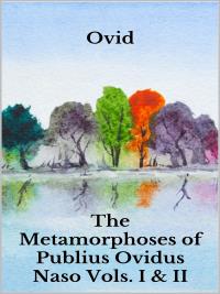 The Metamorphoses of Publius Ovidus Naso Vols. I & II