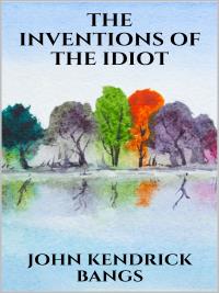 The inventions of the idiot