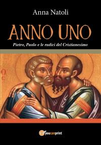 Anno Uno. Pietro, Paolo e le origini del Cristianesimo