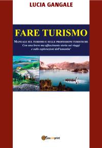 Fare Turismo. Manuale sul turismo e sulle professioni turistiche