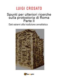 Spunti per ulteriori ricerche sulla protostoria di Roma - Parte II - Dati esterni alla tradizione annalistica