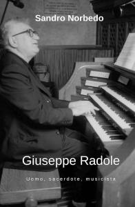 Giuseppe Radole - Uomo, sacerdote, musicista.