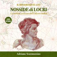 Il mistero rivelato - Nosside di Locri, la sublime poetessa dell’Odissea Italica - Libro Secondo - Il viaggio "immobile" della poetessa Nosside