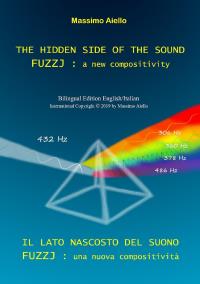 THE HIDDEN SIDE OF THE SOUND - FUZZJ : a new compositivity / IL LATO NASCOSTO DEL SUONO - FUZZJ : una nuova compositività (Bilingual edition English/Italian)