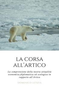 La Corsa all'Artico. La comprensione della nostra attualità economica, diplomatica ed ecologica in rapporto all'Artico.