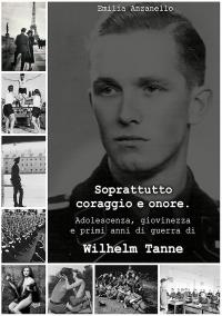 Soprattutto coraggio e onore. Adolescenza, giovinezza e primi anni di guerra di Wilhelm Tanne
