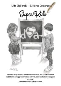 SuperKids. Basi neurologiche della dislessia e contributo delle TIC nei processi riabilitativi, nell’apprendimento e nell’inclusione scolastica di soggetti con DSA