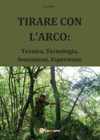 TIRARE CON L'ARCO: Tecnica, Tecnologia, Sensazioni, Esperienze