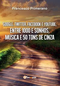 Google, Twitter, Facebook e Youtube, entre  1000 e sonhos, música e 50 tons de cinza