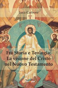 Fra Storia e Teologia: la visione del Cristo nel Nuovo Testamento