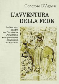 L'Avventura della Fede -  I Missionari italiani nel Continente Americano: evangelizzatori, esploratori ed educatori
