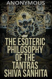 The esoteric Philosophy of the Tantras Shiva Sanhita