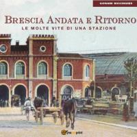 Brescia Andata e Ritorno - le molte vite di una stazione