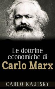 Le dottrine economiche di Carlo Marx - Esposte e spiegate popolarmente